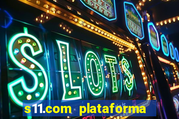 s11.com plataforma de jogos